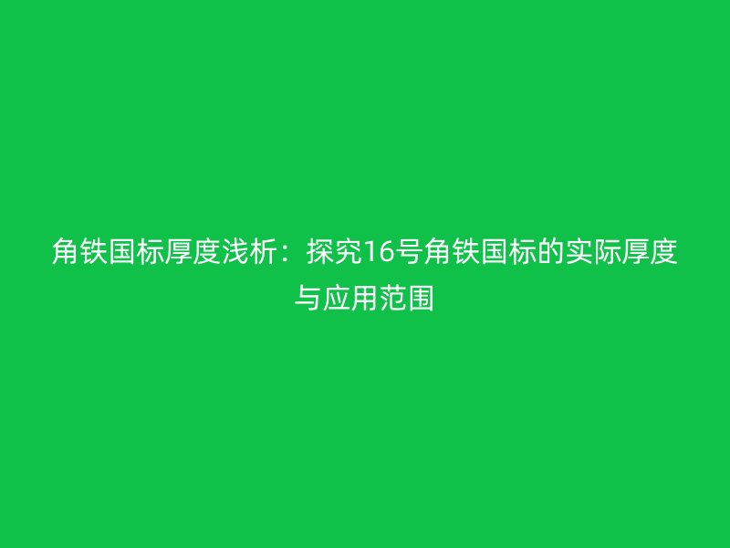 角鐵國標厚度淺析：探究16號角鐵國標的實際厚度與應用范圍