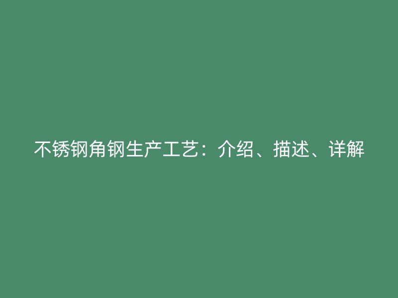 不銹鋼角鋼生產(chǎn)工藝：介紹、描述、詳解