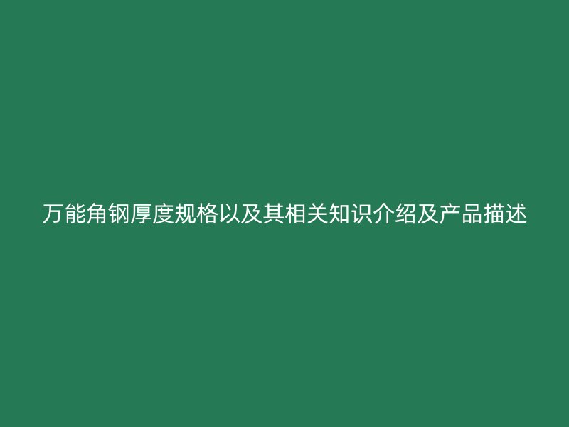 萬能角鋼厚度規(guī)格以及其相關(guān)知識(shí)介紹及產(chǎn)品描述