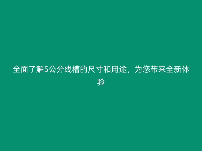 全面了解5公分線槽的尺寸和用途，為您帶來全新體驗