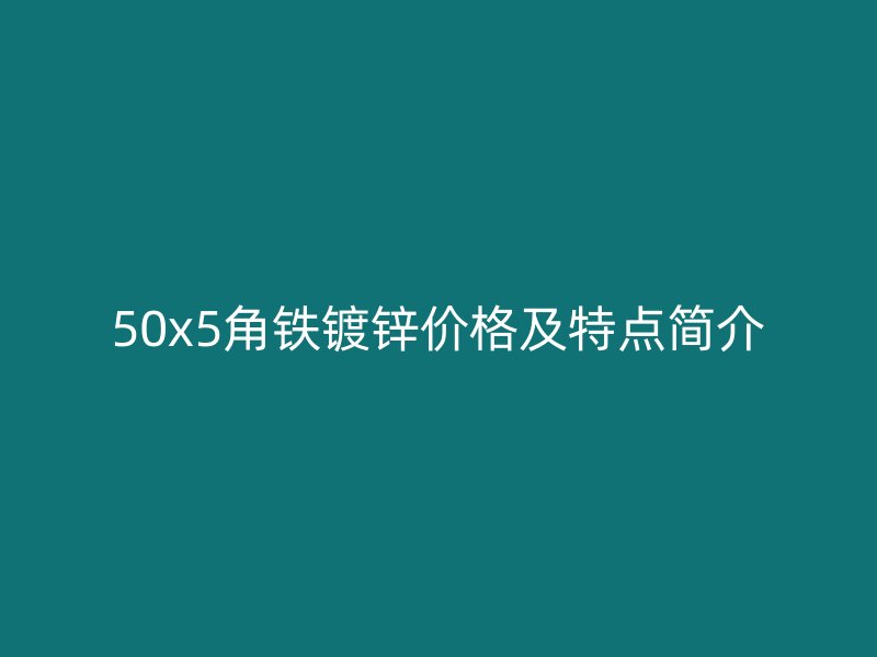 50x5角鐵鍍鋅價格及特點簡介
