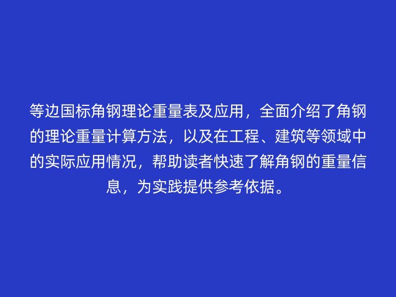 等邊國(guó)標(biāo)角鋼理論重量表及應(yīng)用，全面介紹了角鋼的理論重量計(jì)算方法，以及在工程、建筑等領(lǐng)域中的實(shí)際應(yīng)用情況，幫助讀者快速了解角鋼的重量信息，為實(shí)踐提供參考依據(jù)。