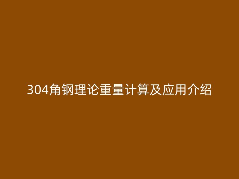 304角鋼理論重量計算及應(yīng)用介紹