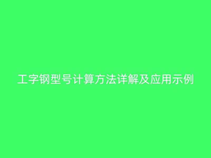 工字鋼型號計(jì)算方法詳解及應(yīng)用示例
