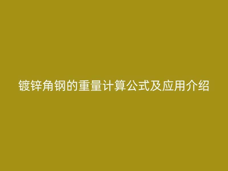 鍍鋅角鋼的重量計算公式及應用介紹