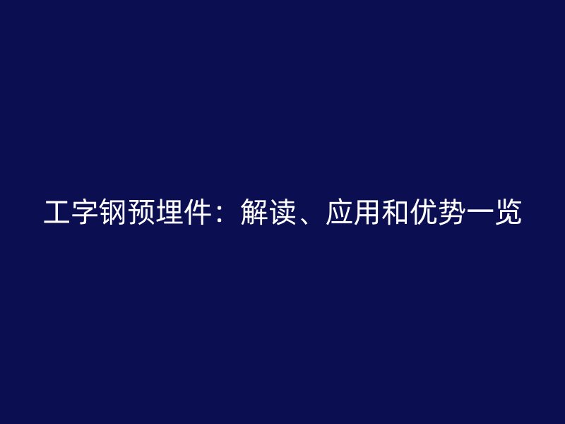 工字鋼預埋件：解讀、應用和優(yōu)勢一覽