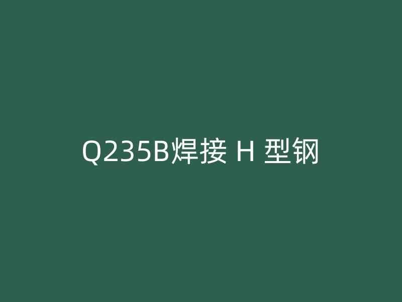 Q235B焊接 H 型鋼