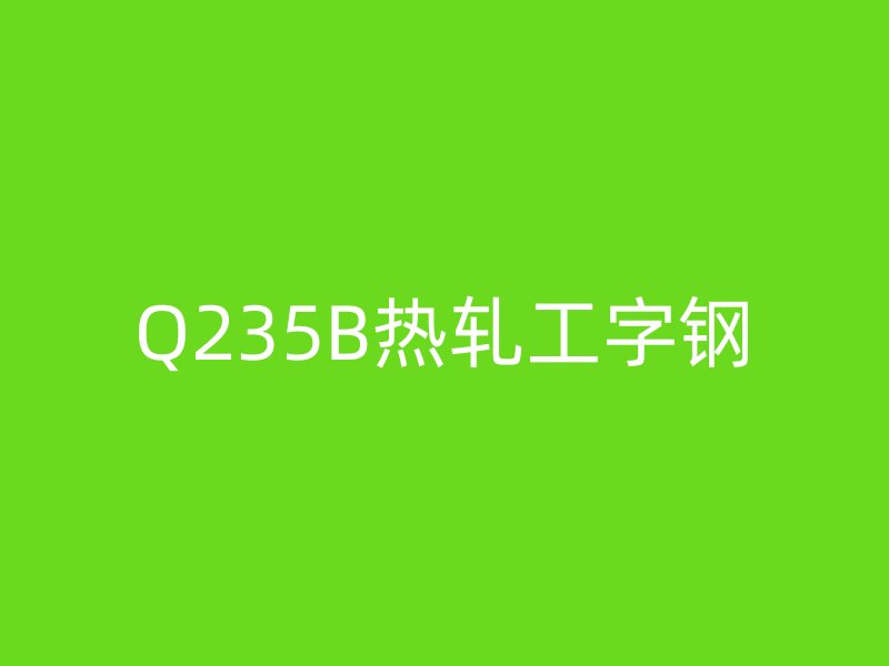 Q235B熱軋工字鋼