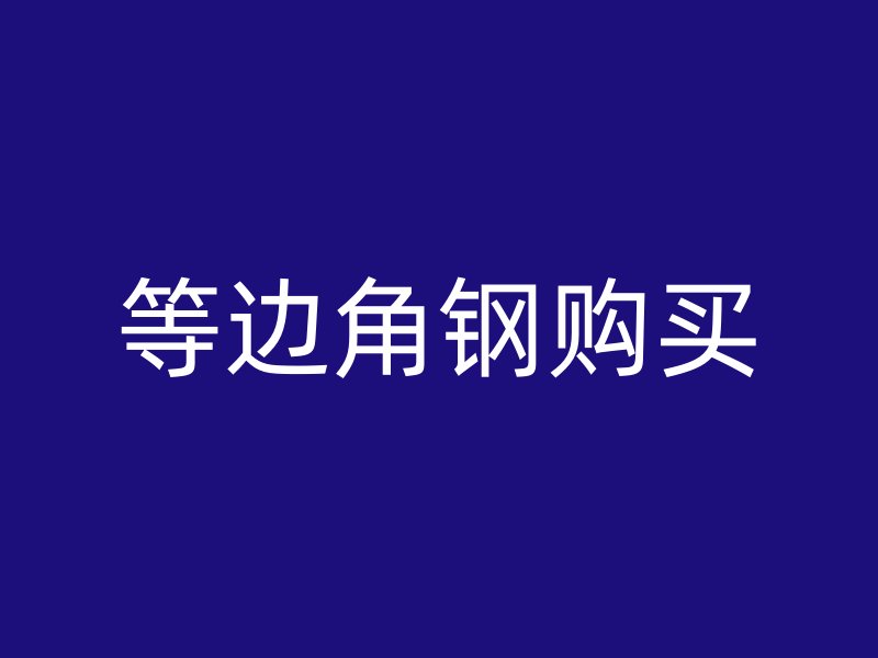 等邊角鋼購(gòu)買(mǎi)