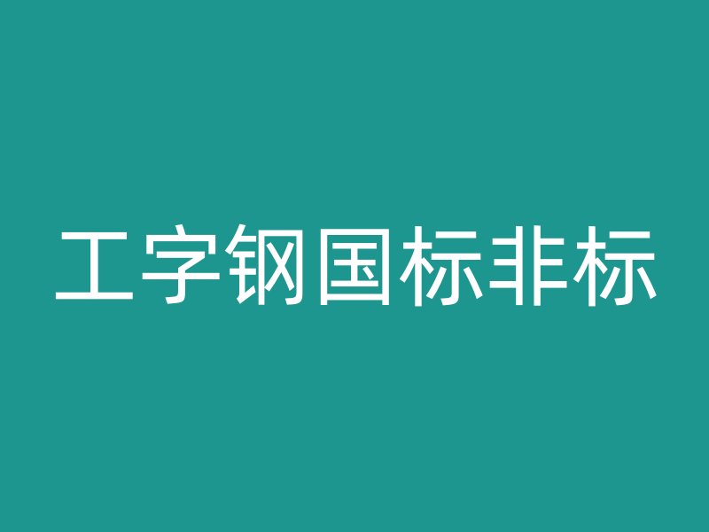 工字鋼國標(biāo)非標(biāo)