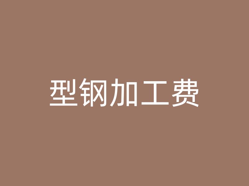 型鋼加工費(fèi)